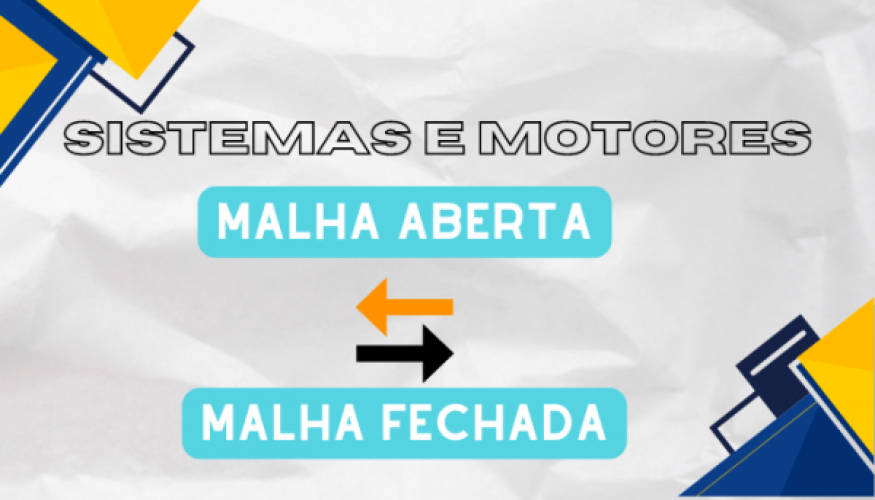 Sistema e motores de Malha Aberta e Fechada: qual a diferença?